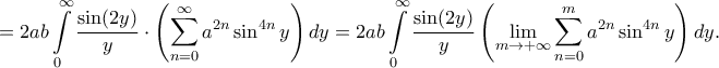 \displaystyle =2ab\int \limits_{0}^{\infty}\frac{\sin(2y)}{y}\cdot \left ( \sum_{n=0}^{\infty}a^{2n}\sin ^{4n}y \right )dy=2ab\int \limits_{0}^{\infty}\frac{\sin (2y)}{y}\left ( \displaystyle \lim_{m \to +\infty}\sum_{n=0}^{m}a^{2n}
\sin ^{4n}y \right )dy. 