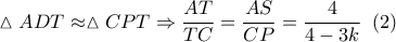 \vartriangle ADT \approx \vartriangle CPT \Rightarrow \dfrac{{AT}}{{TC}} = \dfrac{{AS}}{{CP}} = \dfrac{4}{{4 - 3k}}\,\,\left( 2 \right)