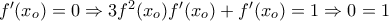 f'(x_{o})=0\Rightarrow 3f^{2}(x_{o})f'(x_{o})+f'(x_{o})=1\Rightarrow 0=1