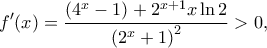 \displaystyle f'(x) = \frac{{({4^x} - 1) + {2^{x + 1}}x\ln 2}}{{{{({2^x} + 1)}^2}}} > 0,