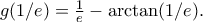 g(1/e)=\frac{1}{e}-\arctan(1/e). g(1/e)=\frac{1}{e}-\arctan(1/e).