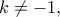 k\ne -1,