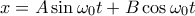 x=A\sin \omega_0 t + B \cos \omega _0 t