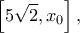 \displaystyle \left[ {5\sqrt 2 ,{x_0}} \right],