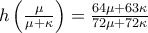 h\left( \frac{\mu }{\mu +\kappa }\right) =\frac{64\mu +63\kappa }{72\mu +72\kappa }