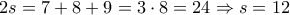 2s = 7 + 8 + 9 = 3 \cdot 8 = 24 \Rightarrow s = 12