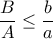 \dfrac{B}{A}\leq \dfrac{b}{a}
