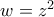 w=z^{2}