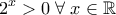 \displaystyle{2^x>0 \; \forall \; x \in \mathbb{R}}