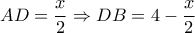 AD= \dfrac{x}{2}  \Rightarrow DB=4- \dfrac{x}{2} 