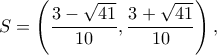 S=\left(\dfrac{3-\sqrt{41}}{10}, \dfrac{3+\sqrt{41}}{10}\right),