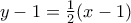 y-1 = \frac{1}{2} (x-1) y-1 = \frac{1}{2} (x-1)