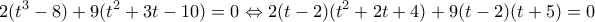 \displaystyle 2({t^3} - 8) + 9({t^2}+3t - 10) = 0 \Leftrightarrow 2(t - 2)({t^2} + 2t + 4) + 9(t - 2)(t + 5) = 0