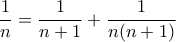 \displaystyle{\frac {1}{n}= \frac {1}{n+1}+\frac {1}{n(n+1)}}