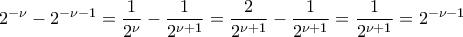 \displaystyle{{2^{ - \nu }} - {2^{ - \nu  - 1}} = \frac{1}{{{2^\nu }}} - \frac{1}{{{2^{\nu  + 1}}}} = \frac{2}{{{2^{\nu  + 1}}}} - \frac{1}{{{2^{\nu  + 1}}}} = \frac{1}{{{2^{\nu  + 1}}}} = {2^{ - \nu  - 1}}}