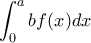 \displaystyle\int_{0}^{a}bf(x)dx