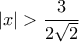 |x|>\dfrac{3}{2\sqrt{2}}