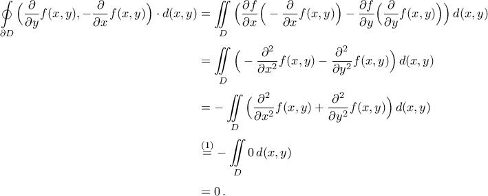 \begin{aligned} 
\mathop{\oint}\limits_{\partial D}{\Big(\frac{\partial}{\partial{y}}f(x,y),-\frac{\partial}{\partial{x}}f(x,y)\Big)\cdot d(x,y)}&=\mathop{\iint}\limits_{D}{\Big(\frac{\partial{f}}{\partial{x}}\Big(-\frac{\partial}{\partial{x}}f(x,y)\Big)-\frac{\partial{f}}{\partial{y}}\Big(\frac{\partial}{\partial{y}}f(x,y)\Big)\Big)\, d(x,y)}\\\noalign{\vspace{0.1cm}} 
&=\mathop{\iint}\limits_{D}{\Big(-\frac{\partial^2}{\partial{x^2}}f(x,y)-\frac{\partial^2}{\partial{y^2}}f(x,y)\Big)\, d(x,y)}\\\noalign{\vspace{0.1cm}} 
&=-\mathop{\iint}\limits_{D}{\Big(\frac{\partial^2}{\partial{x^2}}f(x,y)+\frac{\partial^2}{\partial{y^2}}f(x,y)\Big)\, d(x,y)}\\\noalign{\vspace{0.1cm}} 
&\stackrel{(1)}{=}-\mathop{\iint}\limits_{D}0\, d(x,y)\\\noalign{\vspace{0.1cm}} 
&=0\,. 
\end{aligned}