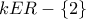 \displaystyle{kER -\{2\}}