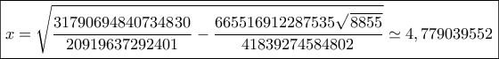 \boxed{x = \sqrt {\frac{{31790694840734830}}{{20919637292401}} - \frac{{665516912287535\sqrt {8855} }}{{41839274584802}}}  \simeq 4,779039552}