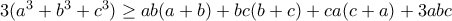3(a^3+b^3+c^3)\geq ab(a+b)+bc(b+c)+ca(c+a)+3abc