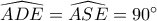 \widehat{ADE}=\widehat{ASE}=90^{\circ}