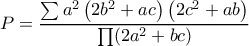 \displaystyle{P=\dfrac{\sum a^2\left (2b^2+ac \right )\left ( 2c^2+ab \right )}{\prod (2a^2+bc)}}