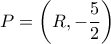 P=\left(R,-\dfrac{5}{2}\right)