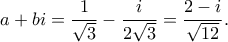 a+bi=\displaystyle\frac{1}{\sqrt{3}}-\frac{i}{2\sqrt{3}}=\frac{2-i}{\sqrt{12}}.