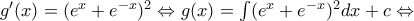 g'(x)=(e^x+e^{-x})^2\Leftrightarrow g(x)=\int(e^x+e^{-x})^2dx +c\Leftrightarrow