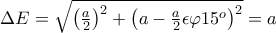 \Delta E=\sqrt{\left(\frac{a}{2} \right)^2+\left(a -\frac{a}{2}\epsilon \varphi 15^o\right)^2}=a