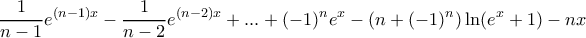 \displaystyle{ \frac {1}{n-1} e^{(n-1)x} - \frac {1}{n-2} e^{(n-2)x}+...+ (-1)^ne^x-(n+(-1)^n)\ln (e^x+1)-nx}