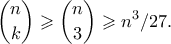 \displaystyle{ \binom{n}{k} \geqslant \binom{n}{3} \geqslant n^3/27.}