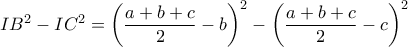 I{B^2} - I{C^2} = {\left( {\dfrac{{a + b + c}}{2} - b} \right)^2} - {\left( {\dfrac{{a + b + c}}{2} - c} \right)^2}