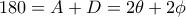 180=A+D=2\theta + 2 \phi