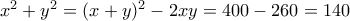 x^2+y^2 = (x+y)^2-2xy = 400 - 260 =140