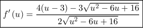\boxed{f'\left( u \right) = \frac{{4(u - 3) - 3\sqrt {{u^2} - 6u + 16} }}{{2\sqrt {{u^2} - 6u + 16} }}}