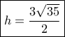 \boxed{h = \frac{{3\sqrt {35} }}{2}}