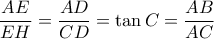 \displaystyle{\frac{{AE}}{{EH}} = \frac{{AD}}{{CD}} = \tan C = \frac{{AB}}{{AC}}}