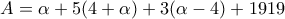\displaystyle{A = \alpha + 5 (4 + \alpha) + 3(\alpha &minus; 4) + 1919}