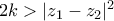 2k>|z_{1}-z_{2}|^{2} 2k>|z_{1}-z_{2}|^{2}