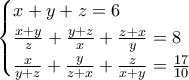 \displaystyle{\begin{cases} x+y+z=6 \\ \frac{x+y}{z}+\frac{y+z}{x}+\frac{z+x}{y}=8 \\ \frac{x}{y+z}+\frac{y}{z+x}+\frac{z}{x+y}=\frac{17}{10}   \end{cases}}