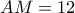 AM=12