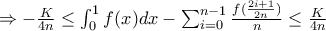  \Rightarrow -\frac{K}{4n}\leq  \int_{0}^{1} f(x)dx- \sum_{i=0}^{n-1}\frac{ f(\frac{2i+1}{2n})}{n}\leq \frac{K}{4n} 