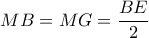 \displaystyle{ 
MB = MG = \frac{{BE}} 
{2} 
}