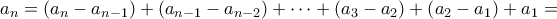 \displaystyle{{a_n} = \left( {{a_n} - {a_{n - 1}}} \right) + \left( {{a_{n - 1}} - {a_{n - 2}}} \right) +  \cdots  + \left( {{a_3} - {a_2}} \right) + \left( {{a_2} - {a_1}} \right) + {a_1} = }