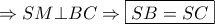 \displaystyle{ \Rightarrow SM \bot BC \Rightarrow \boxed{SB = SC}} \displaystyle{ \Rightarrow SM \bot BC \Rightarrow \boxed{SB = SC}}