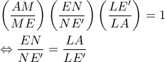 \displaystyle{\begin{gathered} 
  \left( {\frac{{AM}}{{ME}}} \right)\left( {\frac{{EN}}{{NE'}}} \right)\left( {\frac{{LE'}}{{LA}}} \right) = 1 \hfill \\ 
   \Leftrightarrow \frac{{EN}}{{NE'}} = \frac{{LA}}{{LE'}} \hfill \\  
\end{gathered} }