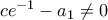 ce^{-1}-a_1\ne 0