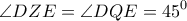 \displaystyle{\angle DZE = \angle DQE = {45^0}}